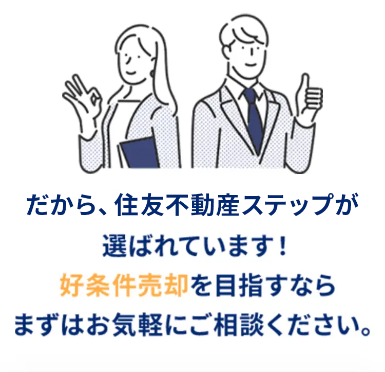だから、 住友不動産ステップが
選ばれています!
好条件売却を目指すなら
まずはお気軽にご相談ください。