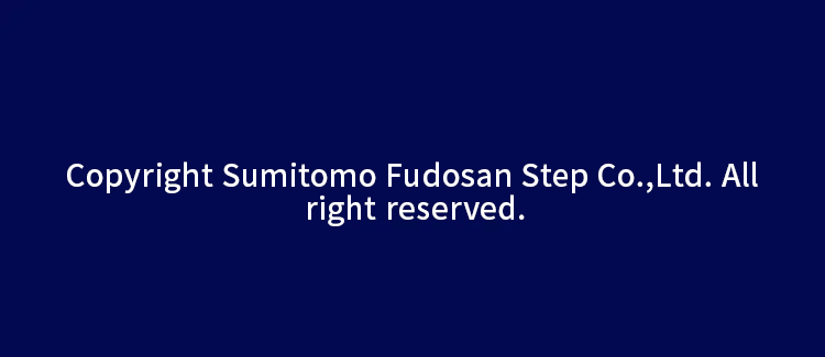 Copyright Sumitomo Fudosan Step Co.,Ltd. All
right reserved.