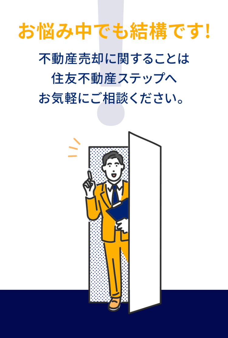 (
お悩み中でも結構です!
不動産売却に関することは
住友不動産ステップへ
お気軽にご相談ください。